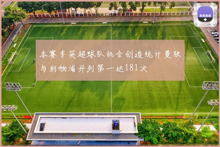 本赛季英超球队机会创造统计曼联与利物浦并列第一达181次
