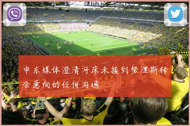 中东媒体澄清河床未接到努涅斯转会意向的任何沟通