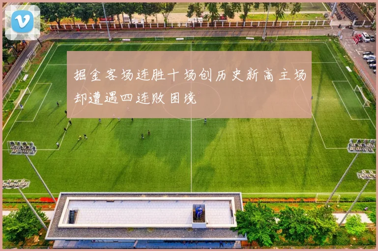 掘金客场连胜十场创历史新高主场却遭遇四连败困境